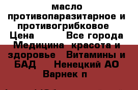 масло противопаразитарное и противогрибковое › Цена ­ 600 - Все города Медицина, красота и здоровье » Витамины и БАД   . Ненецкий АО,Варнек п.